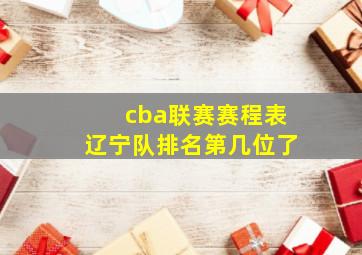 cba联赛赛程表辽宁队排名第几位了