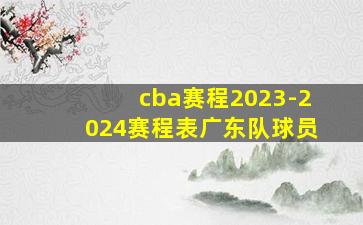 cba赛程2023-2024赛程表广东队球员