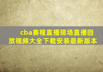 cba赛程直播现场直播回放视频大全下载安装最新版本