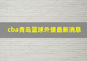 cba青岛篮球外援最新消息