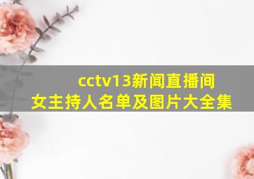 cctv13新闻直播间女主持人名单及图片大全集