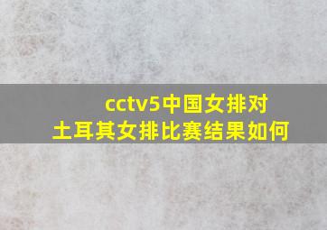 cctv5中国女排对土耳其女排比赛结果如何