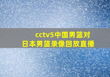 cctv5中国男篮对日本男篮录像回放直播