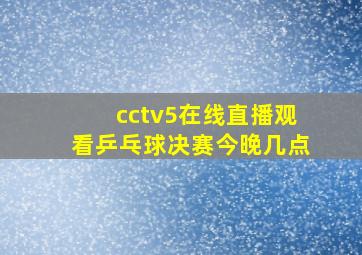 cctv5在线直播观看乒乓球决赛今晚几点