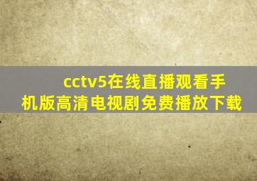 cctv5在线直播观看手机版高清电视剧免费播放下载