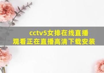 cctv5女排在线直播观看正在直播高清下载安装