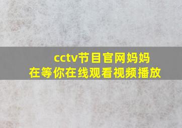 cctv节目官网妈妈在等你在线观看视频播放