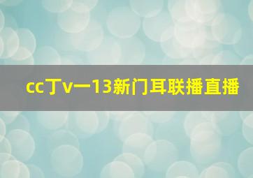 cc丁v一13新门耳联播直播