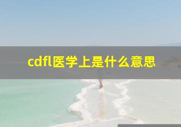 cdfl医学上是什么意思