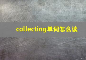 collecting单词怎么读