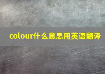 colour什么意思用英语翻译