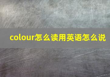 colour怎么读用英语怎么说