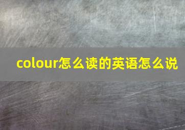 colour怎么读的英语怎么说