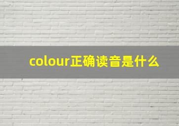 colour正确读音是什么