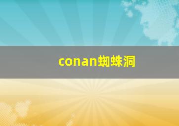 conan蜘蛛洞