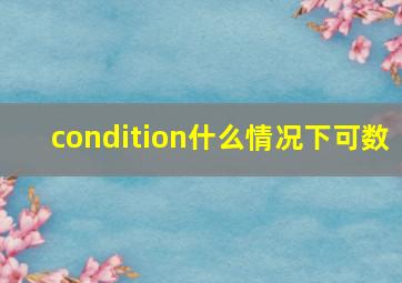 condition什么情况下可数