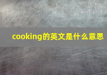 cooking的英文是什么意思