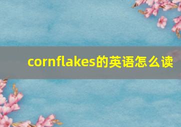 cornflakes的英语怎么读