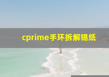 cprime手环拆解锡纸