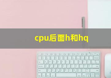 cpu后面h和hq