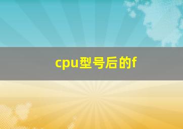 cpu型号后的f