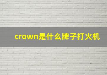 crown是什么牌子打火机