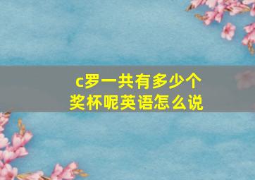 c罗一共有多少个奖杯呢英语怎么说