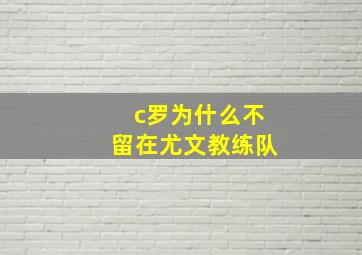 c罗为什么不留在尤文教练队