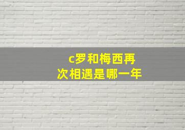 c罗和梅西再次相遇是哪一年