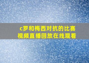 c罗和梅西对抗的比赛视频直播回放在线观看