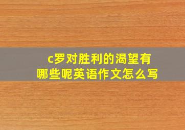 c罗对胜利的渴望有哪些呢英语作文怎么写