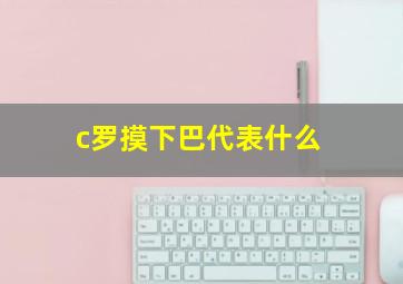 c罗摸下巴代表什么