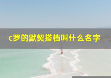 c罗的默契搭档叫什么名字