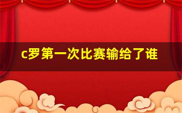 c罗第一次比赛输给了谁