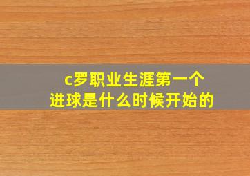 c罗职业生涯第一个进球是什么时候开始的