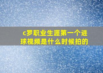 c罗职业生涯第一个进球视频是什么时候拍的