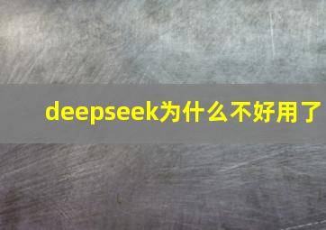 deepseek为什么不好用了