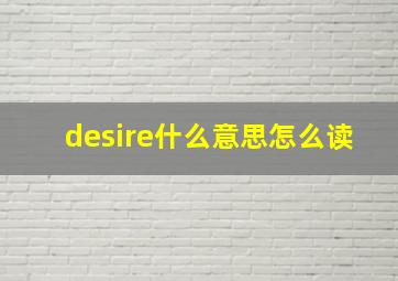 desire什么意思怎么读