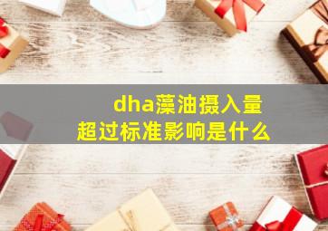 dha藻油摄入量超过标准影响是什么