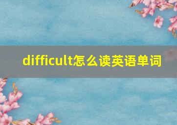 difficult怎么读英语单词