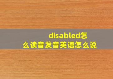 disabled怎么读音发音英语怎么说