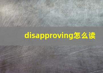 disapproving怎么读