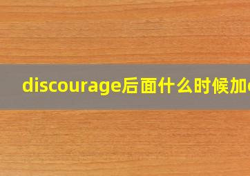 discourage后面什么时候加ed