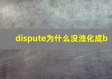 dispute为什么没浊化成b