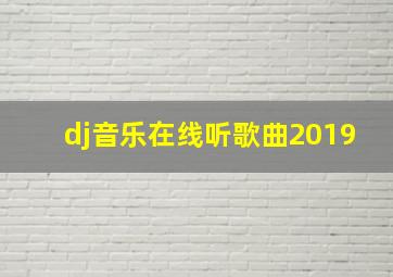 dj音乐在线听歌曲2019