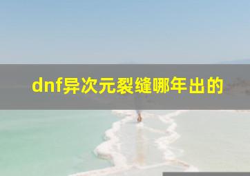 dnf异次元裂缝哪年出的