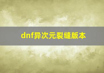 dnf异次元裂缝版本