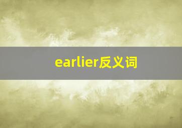 earlier反义词