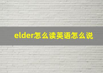 elder怎么读英语怎么说