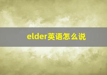 elder英语怎么说